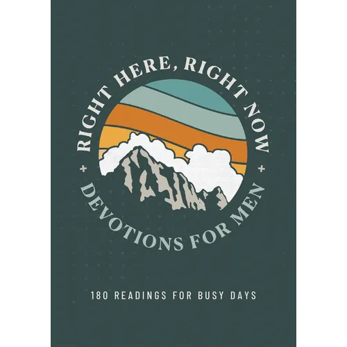 Right Here, Right Now Devotions for Men: 180 Readings for Busy Days