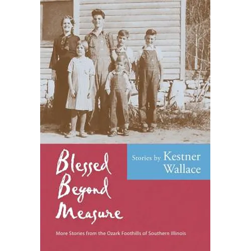 Blessed Beyond Measure: More Stories from the Ozark Foothills of Southern Illinois