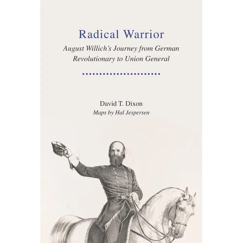 Radical Warrior: August Willich's Journey from German Revolutionary to Union General