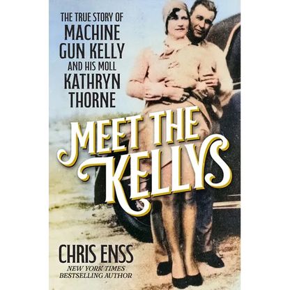 Meet the Kellys: The True Story of Machine Gun Kelly and His Moll Kathryn Thorne