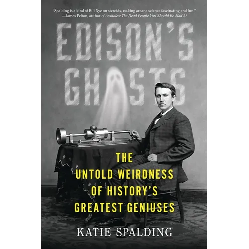 Edison's Ghosts: The Untold Weirdness of History's Greatest Geniuses