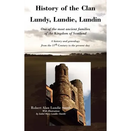 History of the Clan Lundy, Lundie, Lundin: One of the most ancient families of the Kingdom of Scotland: A history and genealogy from the 11th Century