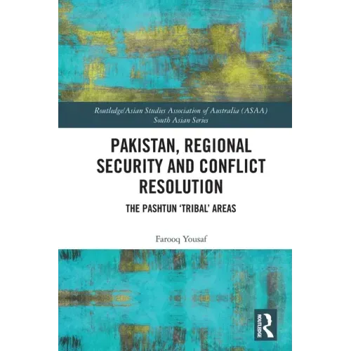 Pakistan, Regional Security and Conflict Resolution: The Pashtun 'Tribal' Areas