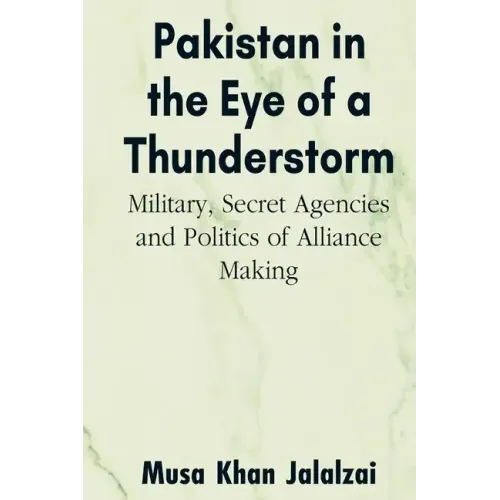 Pakistan in the Eye of a Thunderstorm: Military, Secret Agencies and Politics of Alliance Making