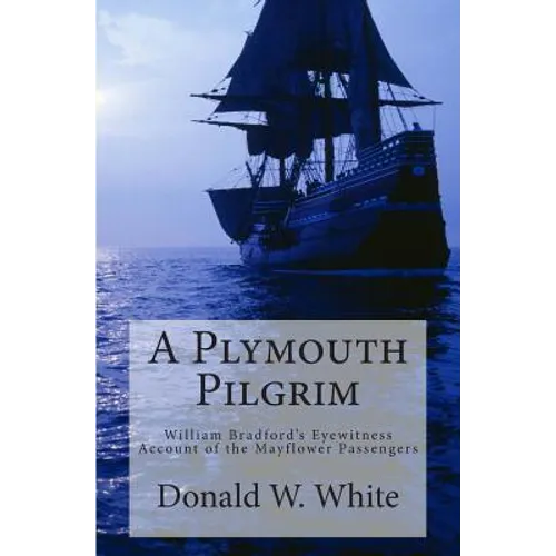 A Plymouth Pilgrim: William Bradford's Eyewitness Account of the Mayflower Passengers