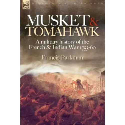 Musket & Tomahawk: A Military History of the French & Indian War, 1753-1760
