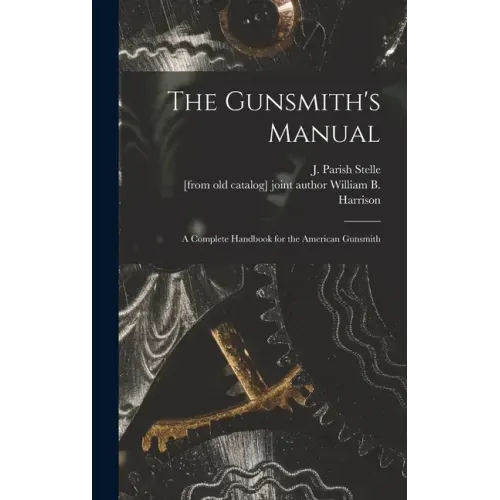 The Gunsmith's Manual; a Complete Handbook for the American Gunsmith