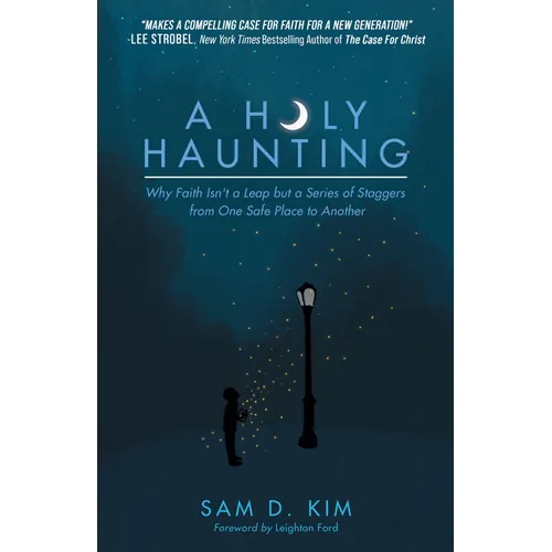 A Holy Haunting: Why Faith Isn't a Leap But a Series of Staggers from One Safe Place to Another