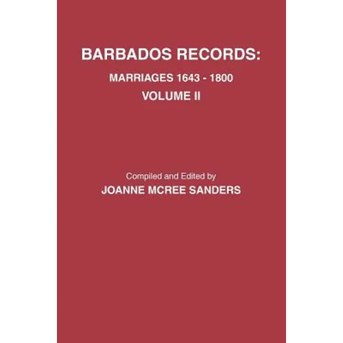Barbados Records. Marriages, 1643-1800: Volume II. Includes Index to Both Volumes I & II
