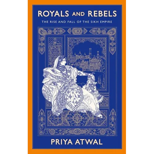Royals and Rebels: The Rise and Fall of the Sikh Empire