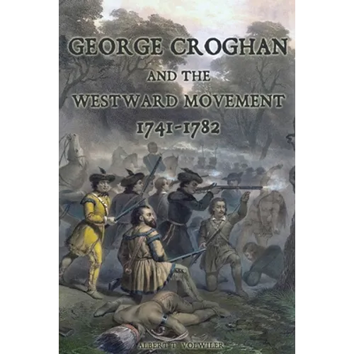 George Croghan and the Westward Movement: 1741-1782