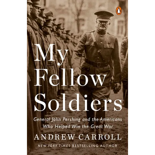 My Fellow Soldiers: General John Pershing and the Americans Who Helped Win the Great War