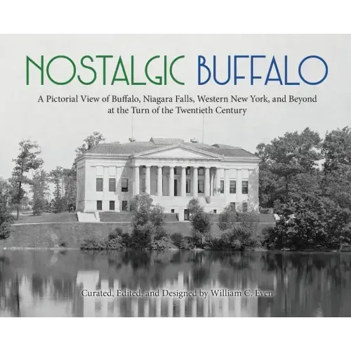 Nostalgic Buffalo: A Pictorial View of Buffalo, Niagara Falls, Western New York, and Beyond at the Turn of the Twentieth Century