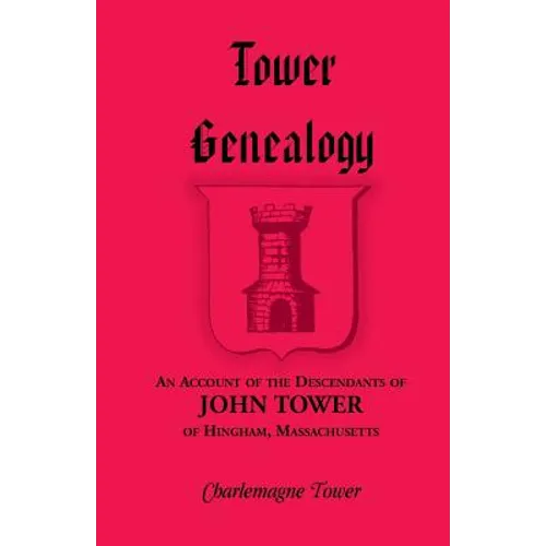 Tower Genealogy: An Account of the Descendants of John Tower, of Hingham, Massachusetts