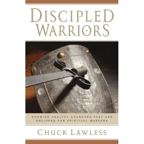Discipled Warriors: Growing Healthy Churches That Are Equipped for Spiritual Warfare