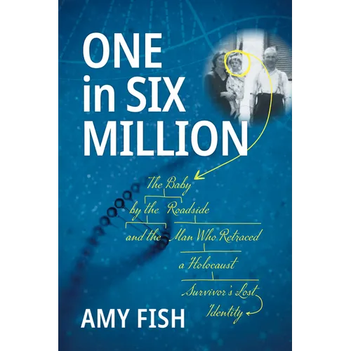 One in Six Million: The Baby by the Roadside and the Man Who Retraced a Holocaust Survivor's Lost Identity