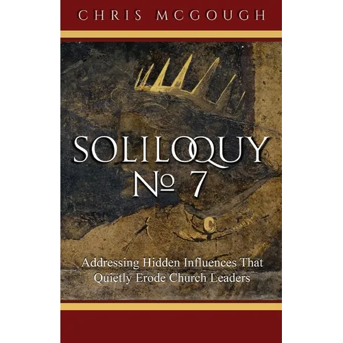 Soliloquy No. 7: Addressing Hidden Influences That Quietly Erode Church Leaders