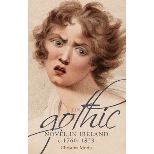 The Gothic Novel in Ireland, C. 1760-1829