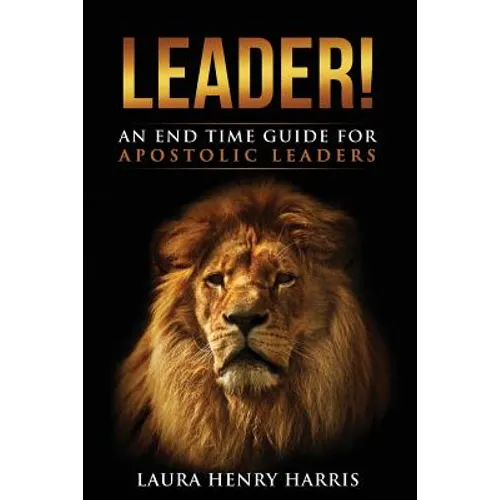 Leader!: An End Time Guide for Apostolic Leaders