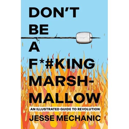 Don't Be a F*#king Marshmallow: An Illustrated Guide to Revolution