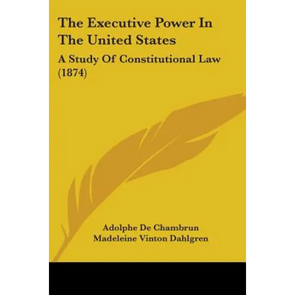 The Executive Power In The United States: A Study Of Constitutional Law (1874)
