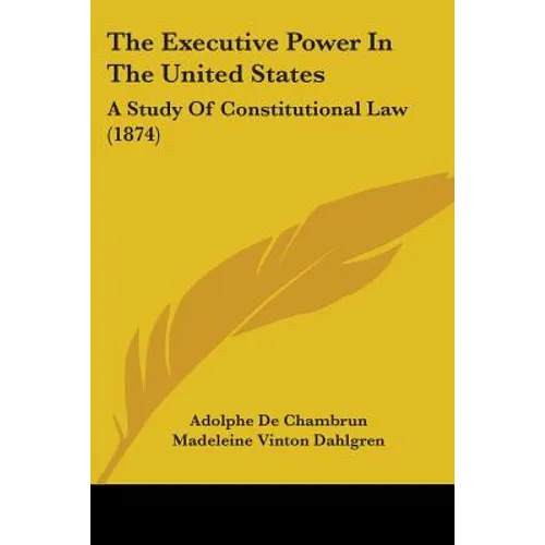 The Executive Power In The United States: A Study Of Constitutional Law (1874)