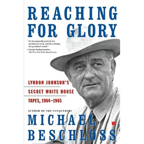 Reaching for Glory: Lyndon Johnson's Secret White House Tapes, 1964-1965
