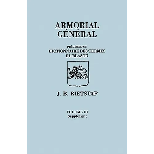 Armorial General, Precede D'Un Dictionnaire Des Terms Du Blason. in French. in Three Volumes. Volume III, Supplement