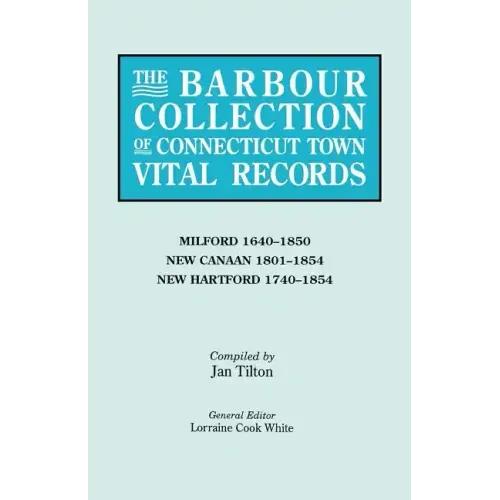 Barbour Collection of Connecticut Town Vital Records. Volume 28: Milford 1640-1850, New Canaan 1801-1854, New Hartford 1740-1854