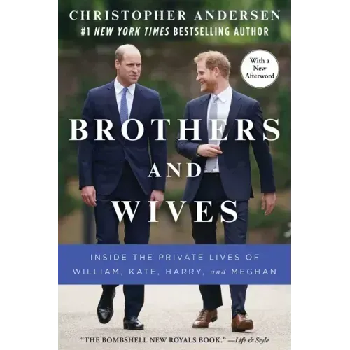 Brothers and Wives: Inside the Private Lives of William, Kate, Harry, and Meghan