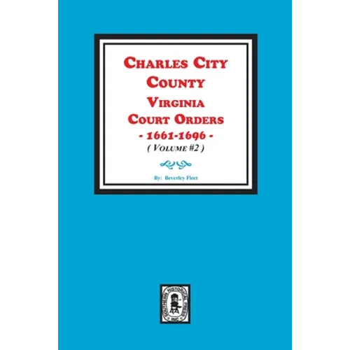 Charles City County, Virginia Court Orders, 1661-1696. (Volume #2)