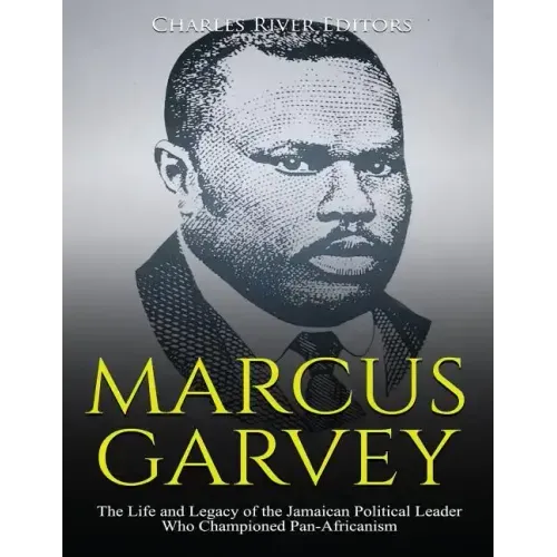 Marcus Garvey: The Life and Legacy of the Jamaican Political Leader Who Championed Pan-Africanism