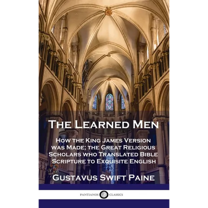 Learned Men: How the King James Version was Made; the Great Religious Scholars who Translated Bible Scripture to Exquisite English - Hardcover