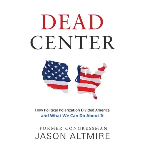 Dead Center: How Political Polarization Divided America and What We Can Do about It