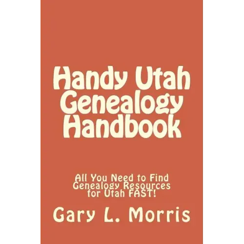 Handy Utah Genealogy Handbook: All You Need to Find Genealogy Resources for Utah FAST!
