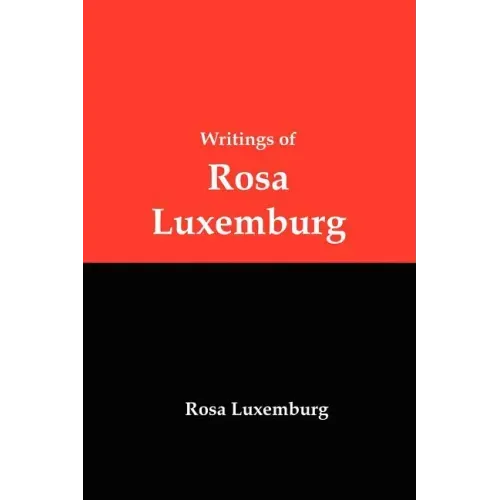Writings of Rosa Luxemburg: Reform or Revolution, the National Question, and Other Essays