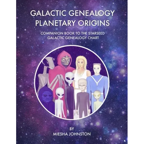 Galactic Genealogy Planetary Origins: Companion book to Starseed Galactic Genealogy Chart