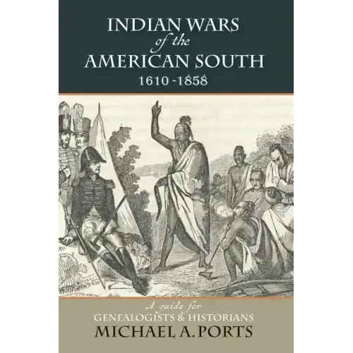 Indian Wars of the American South, 1610-1858: A Guide for Genealogists & Historians