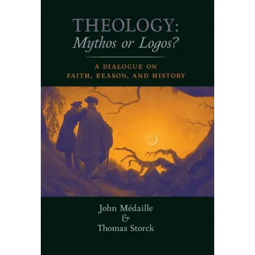 Theology: Mythos or Logos?: A Dialogue on Faith, Reason, and History