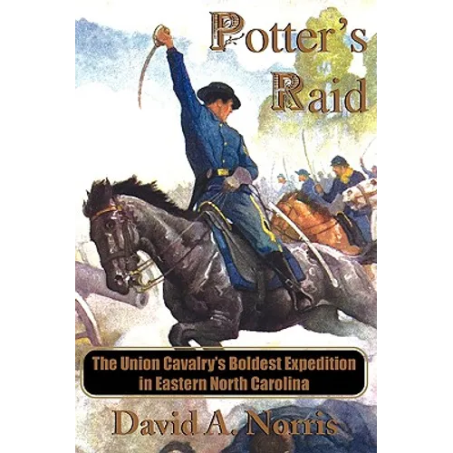Potter's Raid: The Union Cavalry's Boldest Expedition in Eastern North Carolina