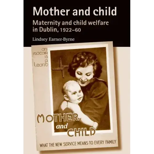 Mother and Child: Maternity and Child Welfare in Dublin, 1922-60