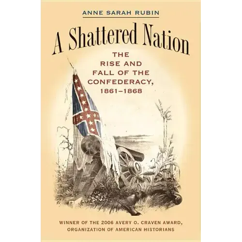 A Shattered Nation: The Rise and Fall of the Confederacy, 1861-1868