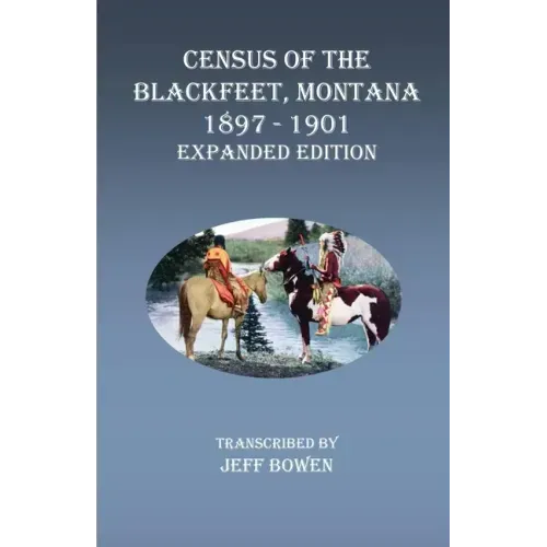 Census of the Blackfeet, Montana, 1897-1901 Expanded Edition