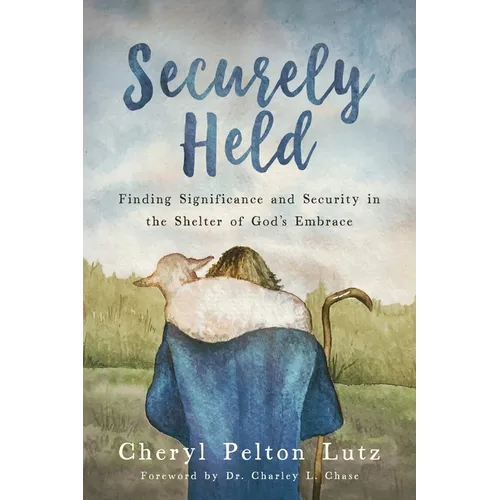 Securely Held: Finding Significance and Security in the Shelter of God's Embrace