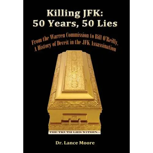 Killing JFK: 50 Years, 50 Lies: From the Warren Commission to Bill O'Reilly, A History of Deceit in the Kennedy Assassination