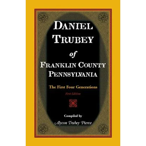 Daniel Trubey of Franklin County, Pennsylvania: The First Four Generations