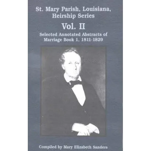 St. Mary Parish, Louisiana, Heirship Series: Selected Annotated Abstracts of Marriage Book 1, 1811-1829