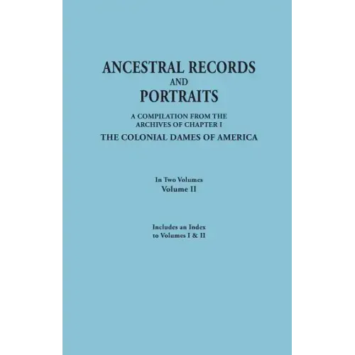 Ancestral Records and Portraits. in Two Volumes. Volume II. Includes an Index to Volumes I & II