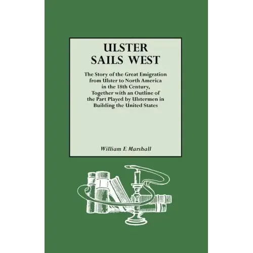 Ulster Sails West. the Story of the Great Emigration from Ulster to North America in the 18th Century, Together with an Outline of the Part Played by