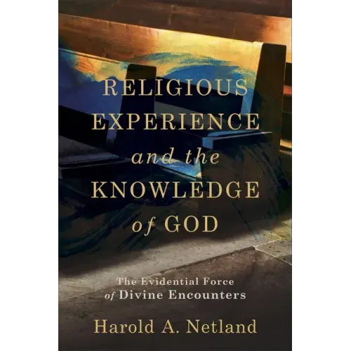 Religious Experience and the Knowledge of God: The Evidential Force of Divine Encounters